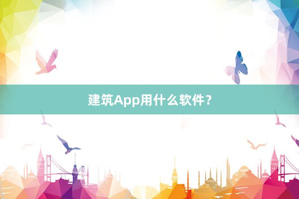 建筑App用什么软件？